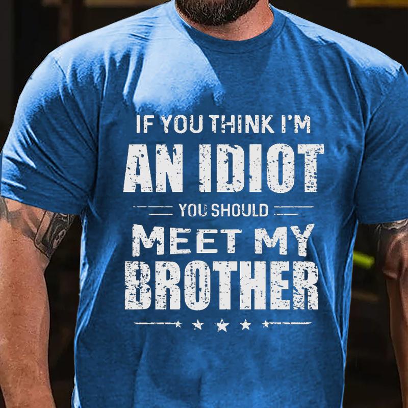 If You Think I'm An Idiot You Should Meet My Brother Funny Cotton T-shirt