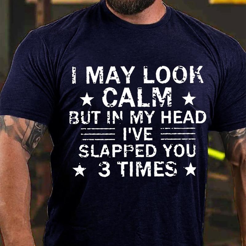 I May Look Calm But In My Head I've Slapped You 3 Times Cotton T-shirt (Free Customization)