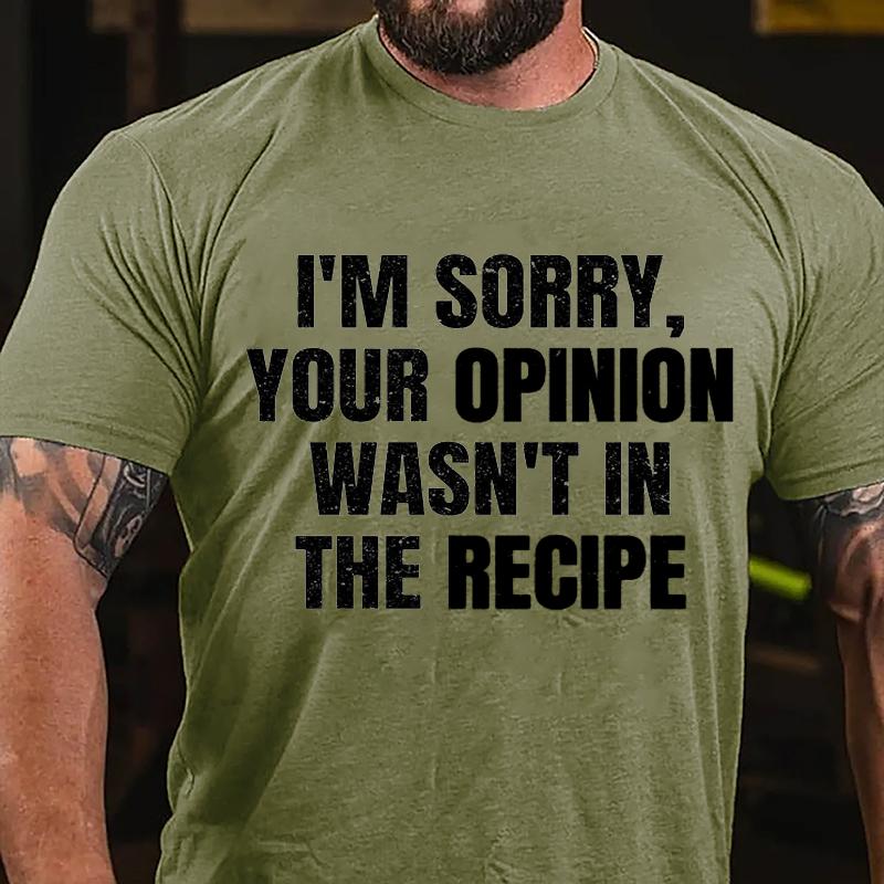 I'm Sorry Your Opinion Wasn't In The Recipe Cotton T-shirt