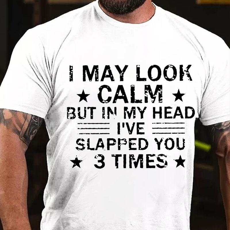 I May Look Calm But In My Head I've Slapped You 3 Times Cotton T-shirt (Free Customization)