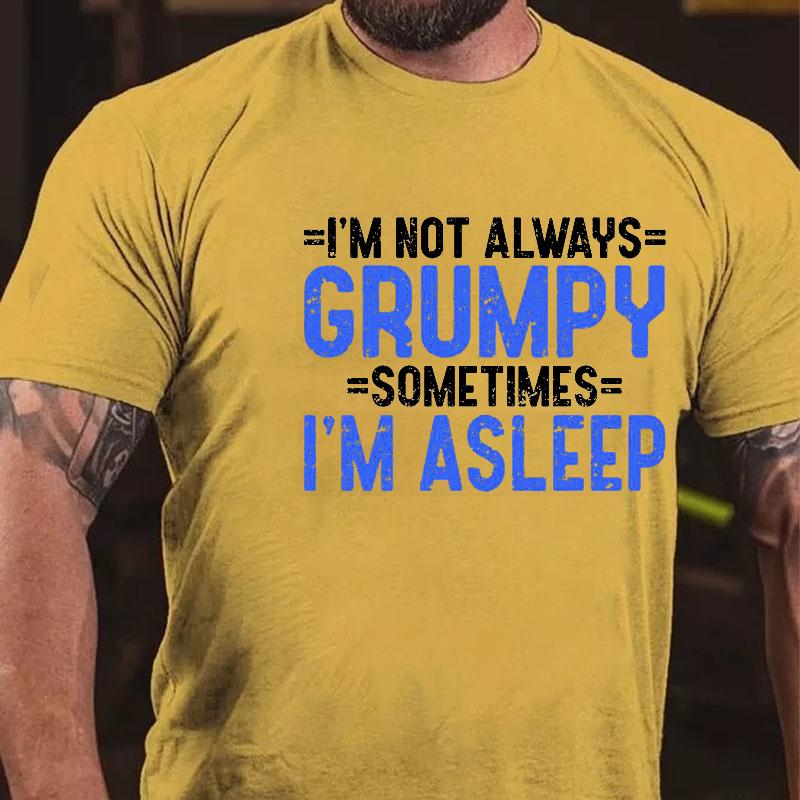 I'm Not Always Grumpy Sometimes I'm Asleep Cotton T-shirt