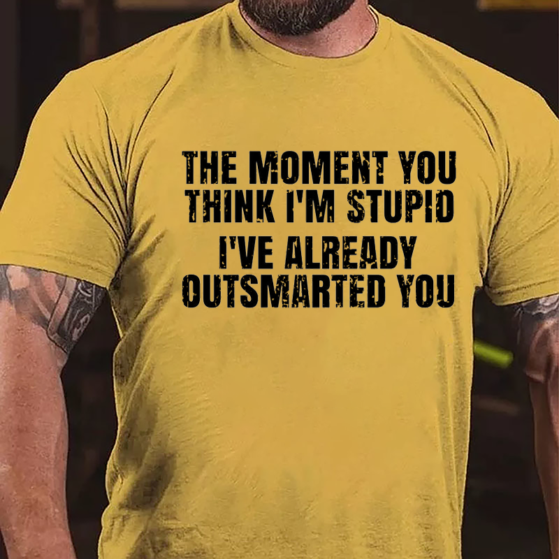 The Moment You Think I'm Stupid I've Already Outsmarted You Cotton T-shirt