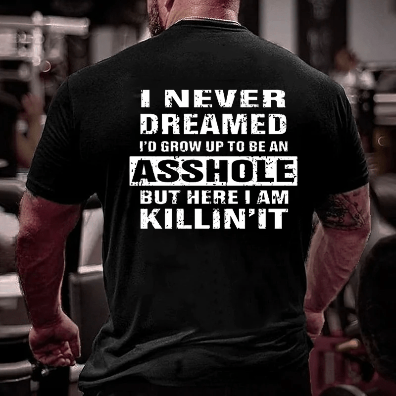 I Never Dreamed I'd Grow Up To Be An Asshole But Here I'm Killin' It Men's Cotton T-shirt