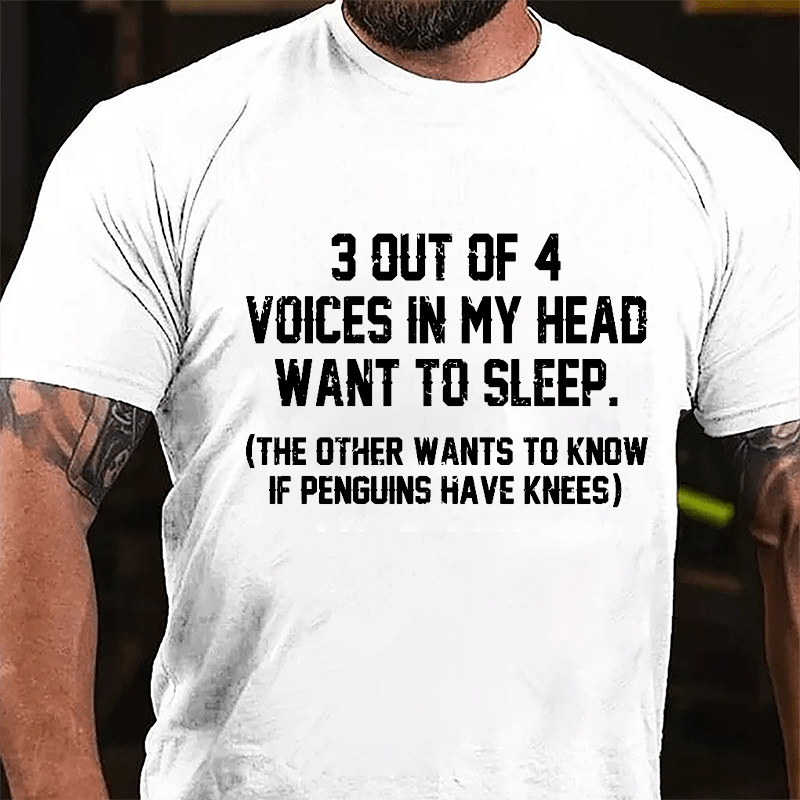 3 Out Of 4 Voices In My Head Want To Sleep (The Other Wants To Know In Penguins Have Knees) Cotton T-shirt