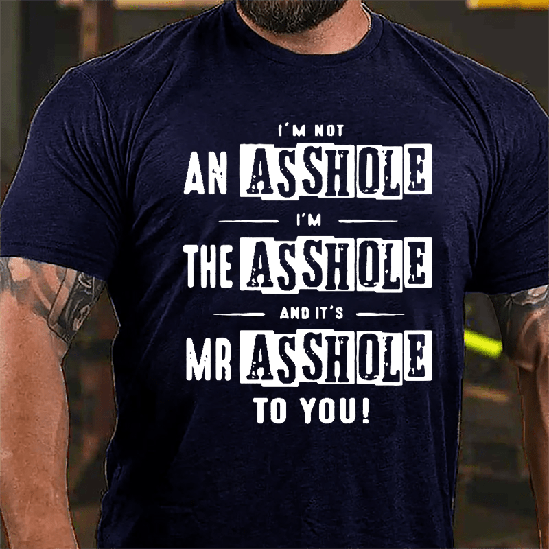 I'm Not Asshole I'm The Asshole And It's Mr. Asshole To You Cotton T-shirt