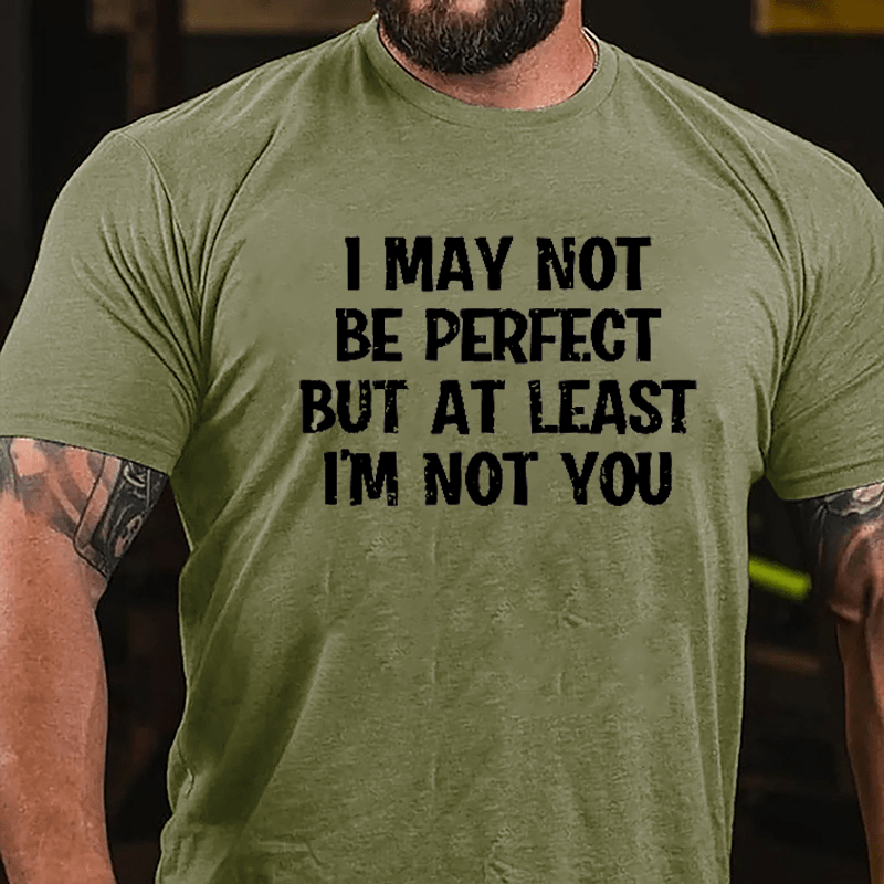I May Not Be Perfect But At Least I'm Not You Cotton T-shirt