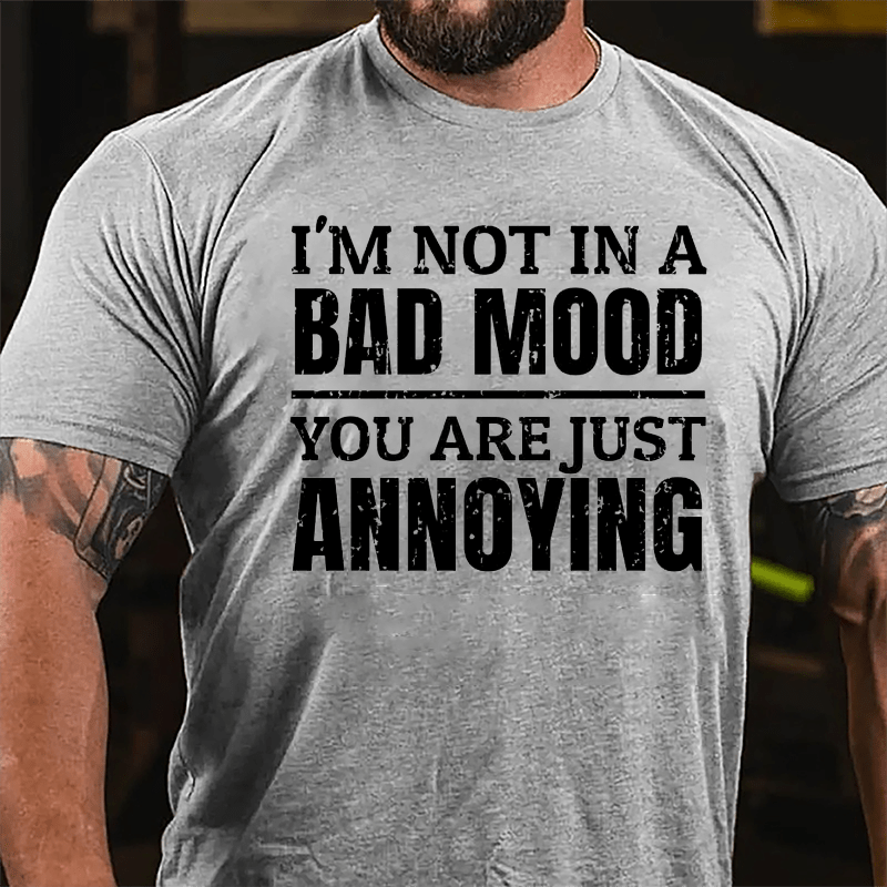 I'm Not In A Bad Mood You Are Just Annoying Cotton T-shirt