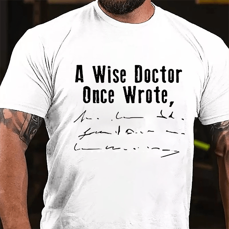 A Wise Doctor Once Wrote Cotton T-shirt (Free Customization)