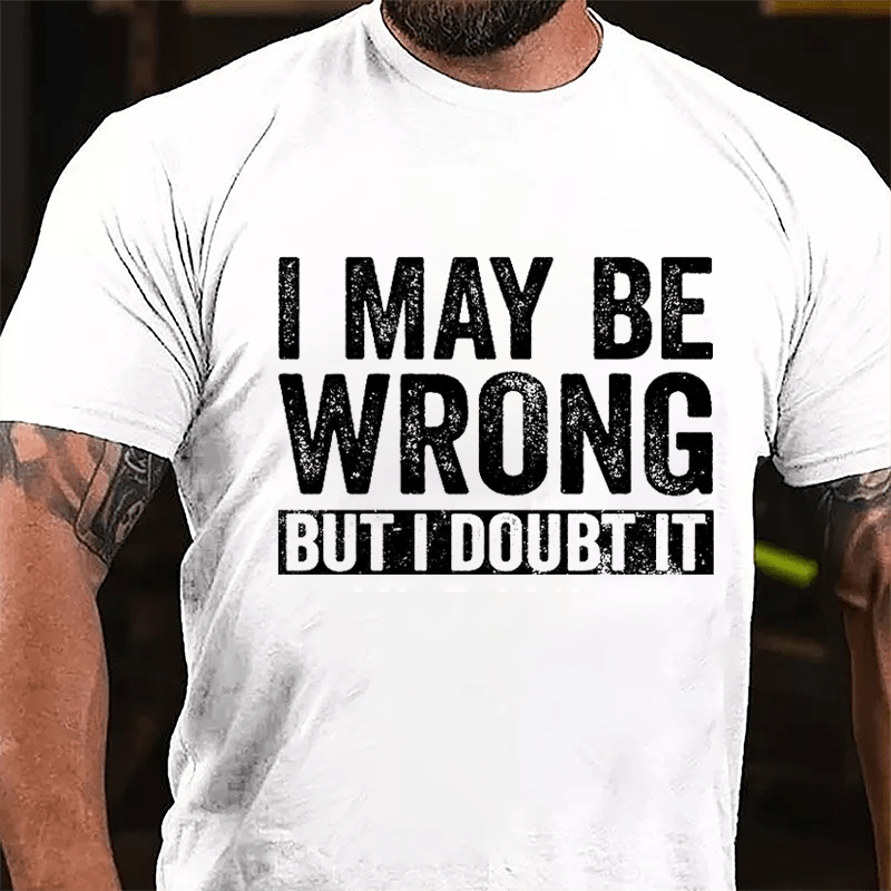 I May Be Wrong But I Doubt It Funny Cotton T-shirt