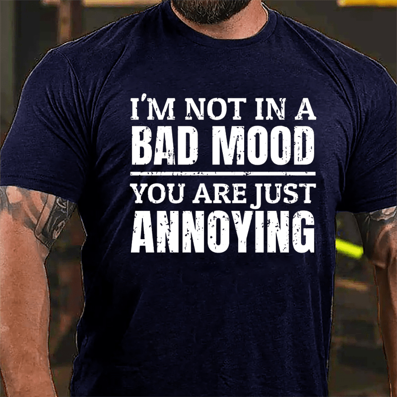 I'm Not In A Bad Mood You Are Just Annoying Cotton T-shirt