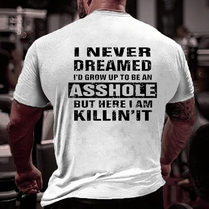 I Never Dreamed I'd Grow Up To Be An Asshole But Here I'm Killin' It Men's Cotton T-shirt