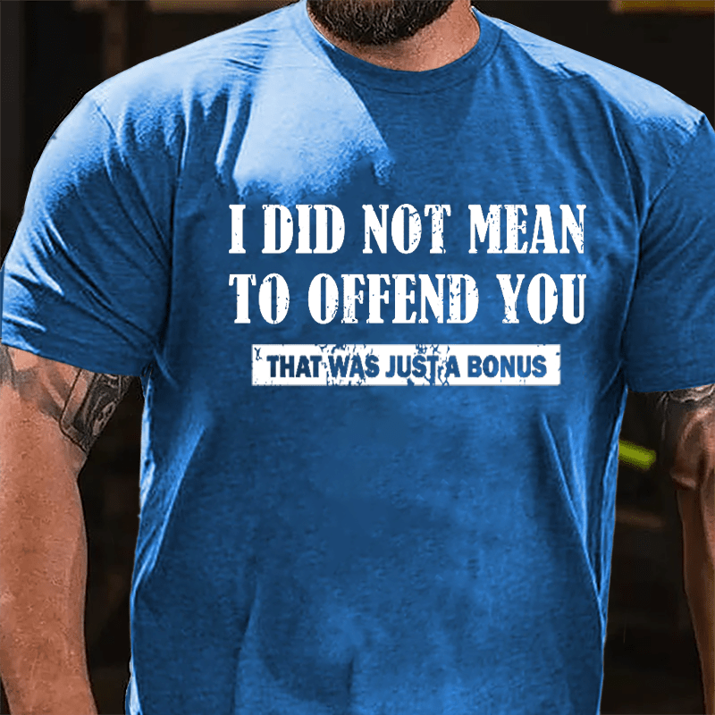 I Did Not Mean To Offend You That Was Just A Bonus Cotton T-shirt