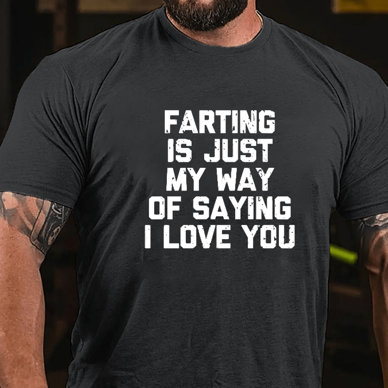 Farting Is Just My Way Of Saying I Love You Cotton T-shirt