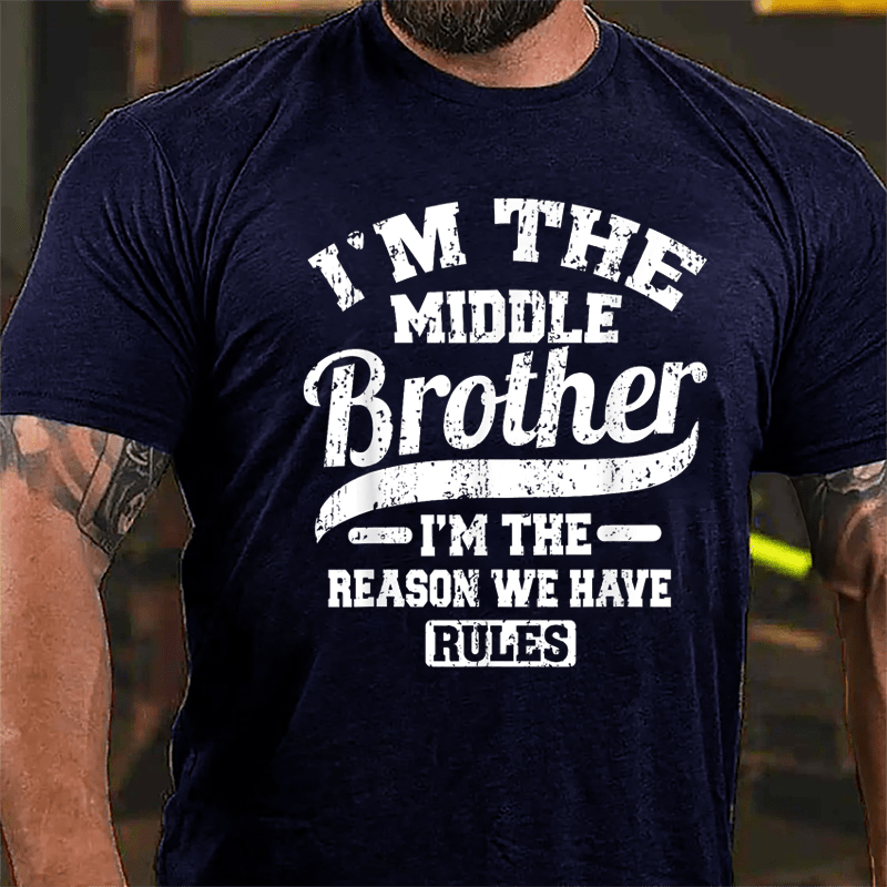 I'm The Middle Brother I'm The Reason We Have Rules Cotton T-shirt