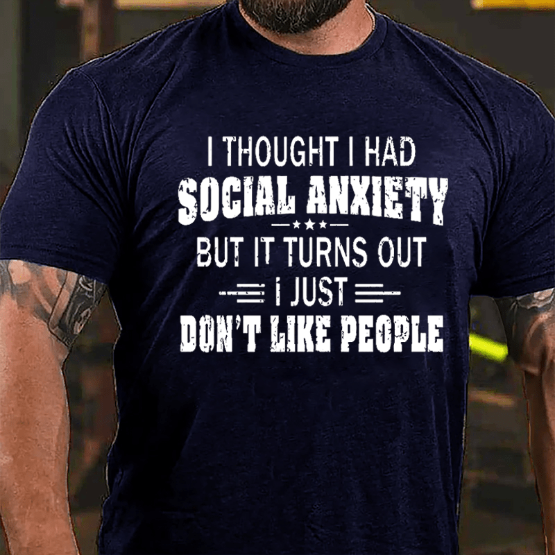 I Thought I Had Social Anxiety But It Turns Out I Just Don't Like People Cotton T-shirt