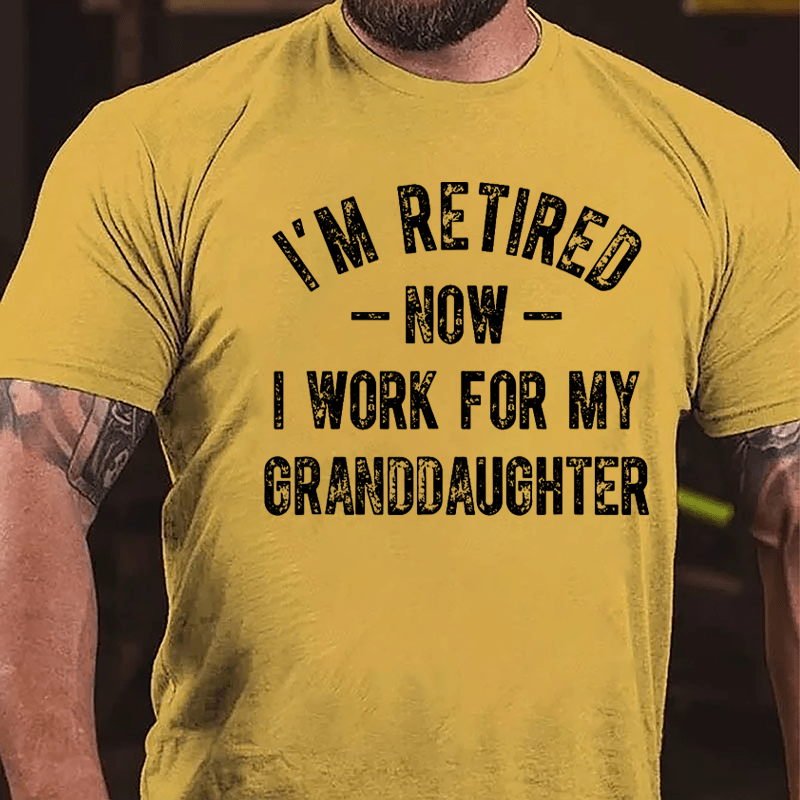 I'm Retired Now I Work For My Granddaughter Cotton T-shirt