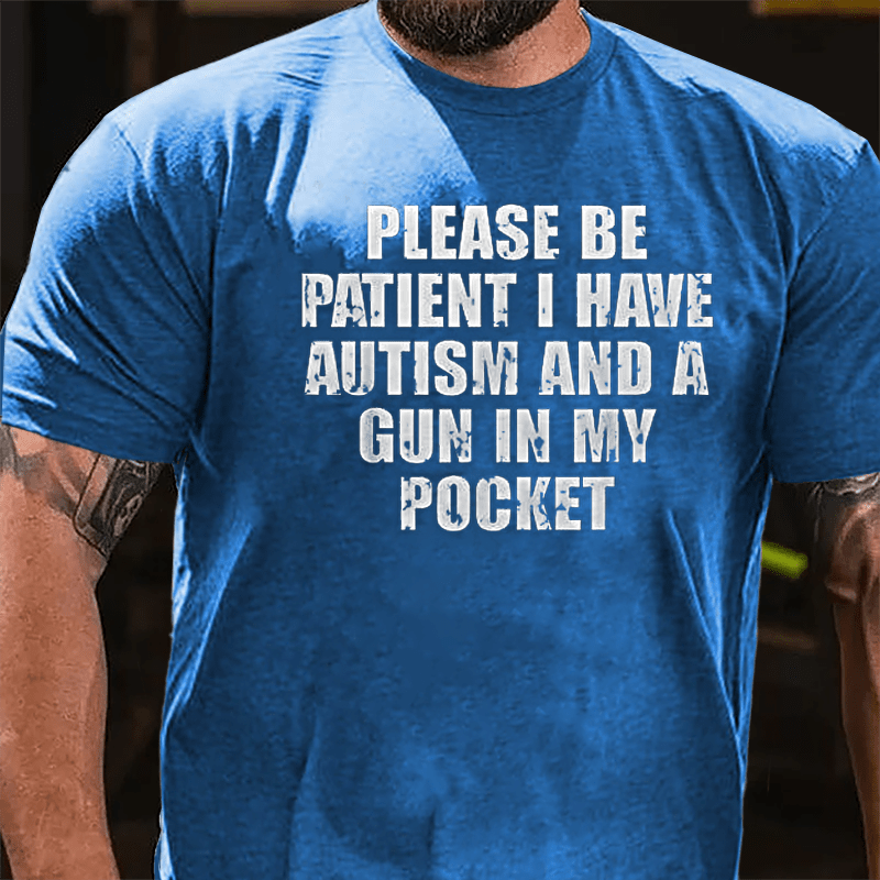 Please Be Patient I Have Autism And A Gun In My Cotton T-shirt (Free Customization)