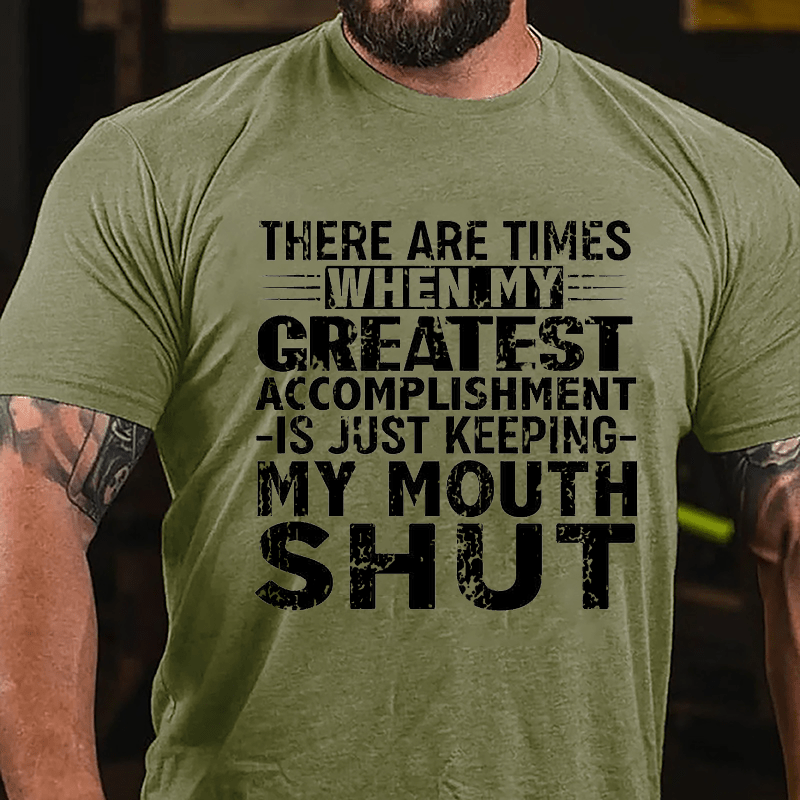 There Are Times When My Greatest Accomplishment Is Just Keeping My Mouth Shut Cotton T-shirt (Free Customization)