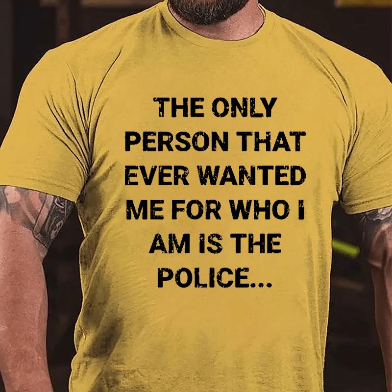 The Only Person That Ever Wanted Me For Who I Am Is The Police Cotton T-shirt