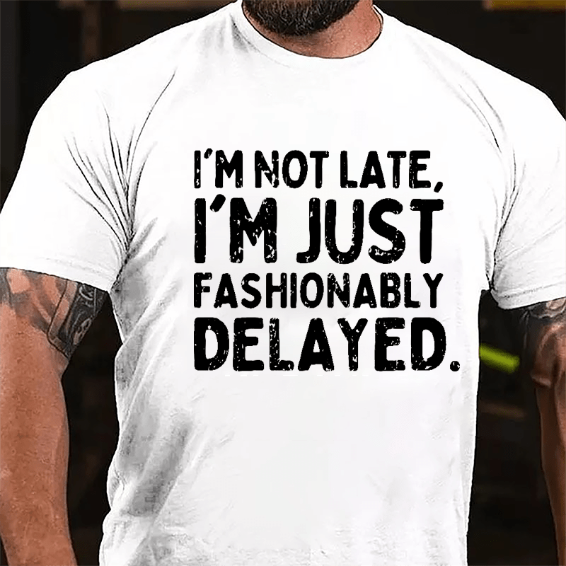 I'm Not Late I'm Just Fashionably Delayed Cotton T-shirt