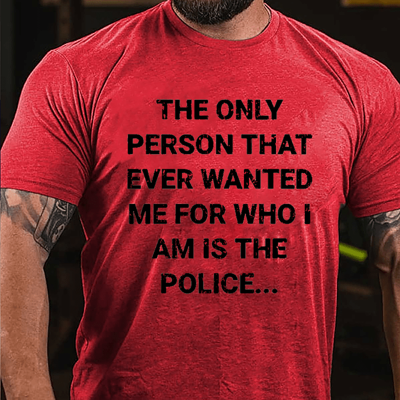 The Only Person That Ever Wanted Me For Who I Am Is The Police Cotton T-shirt