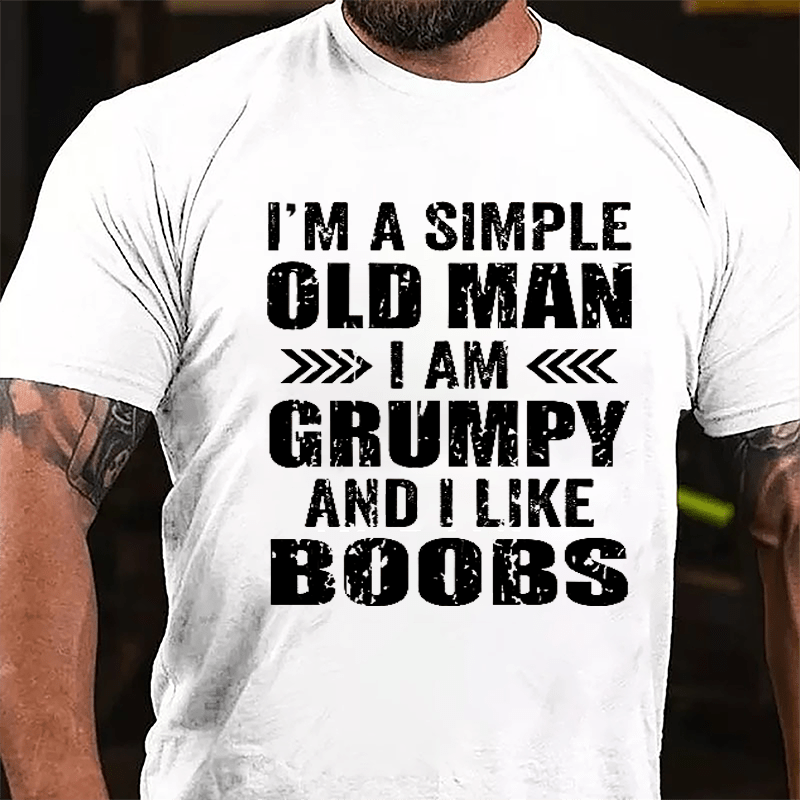 Men's I'm A Simple Old Man I Am Grunpy And I Like Boobs Cotton T-shirt