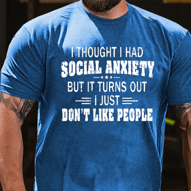 I Thought I Had Social Anxiety But It Turns Out I Just Don't Like People Cotton T-shirt
