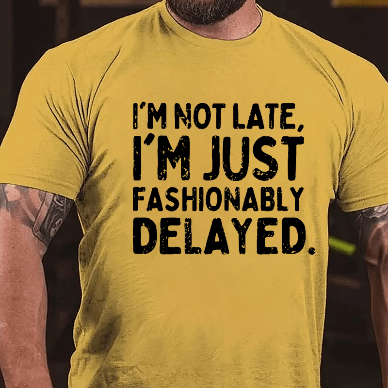 I'm Not Late I'm Just Fashionably Delayed Cotton T-shirt