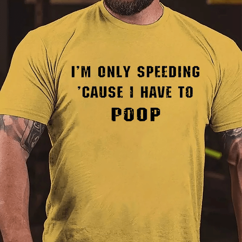I'm Only Speeding 'Cause I Have To Poop Funny Cotton T-shirt