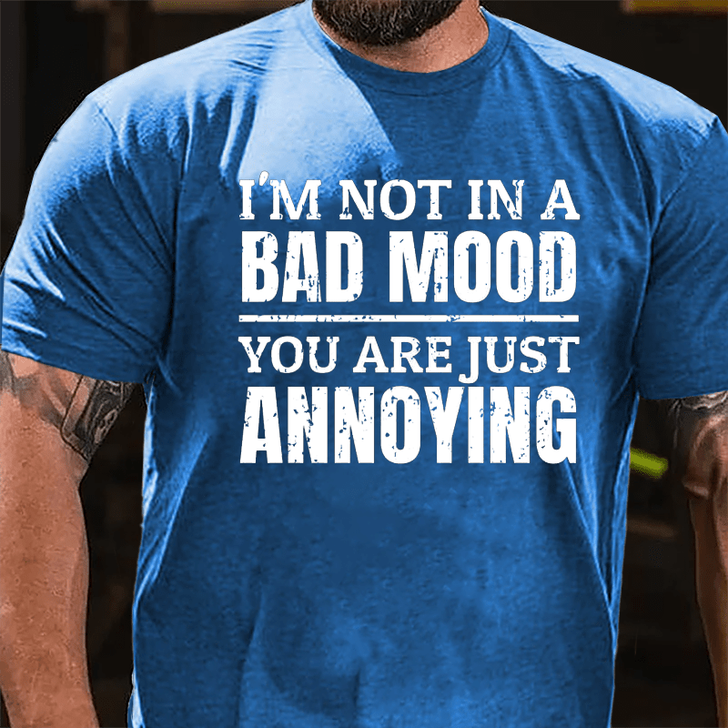 I'm Not In A Bad Mood You Are Just Annoying Cotton T-shirt