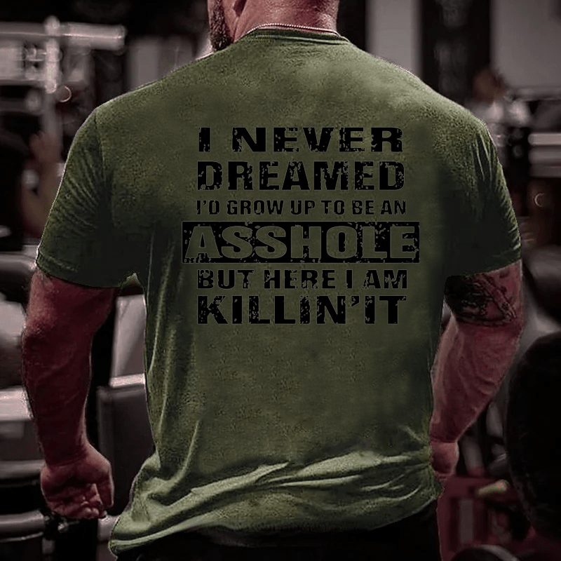 I Never Dreamed I'd Grow Up To Be An Asshole But Here I'm Killin' It Men's Cotton T-shirt