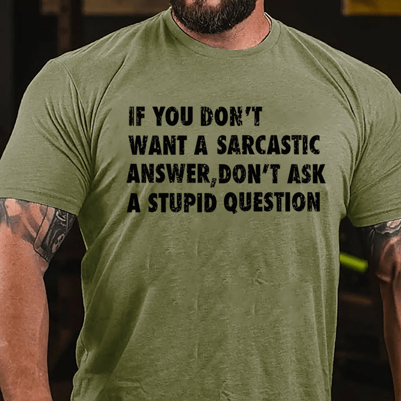 If You Don't Want A Sarcastic Answer Don't Ask A Stupid Question Funny Cotton T-shirt