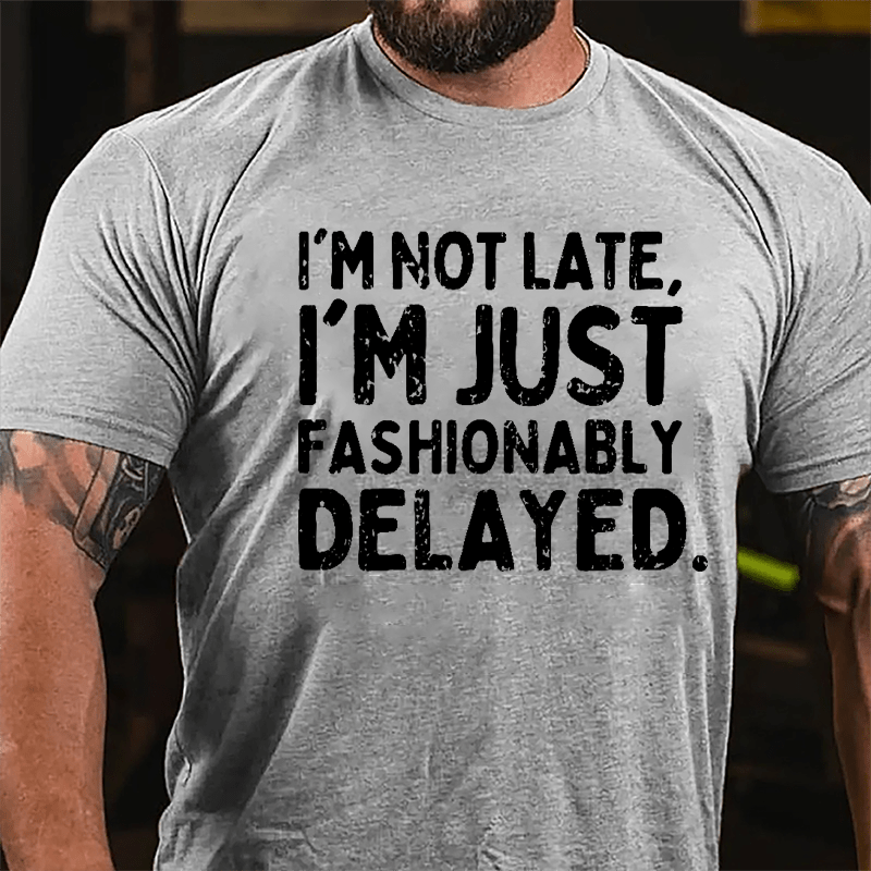 I'm Not Late I'm Just Fashionably Delayed Cotton T-shirt