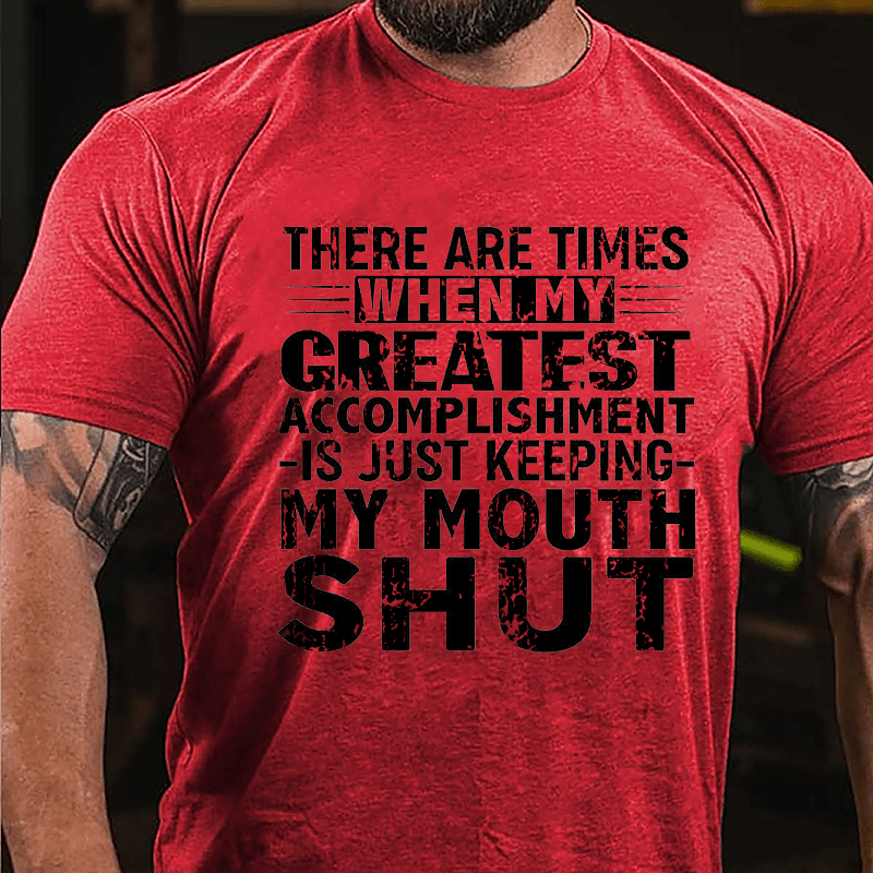 There Are Times When My Greatest Accomplishment Is Just Keeping My Mouth Shut Cotton T-shirt (Free Customization)