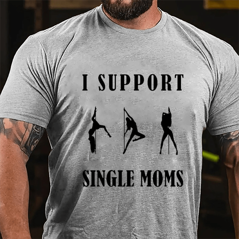 I Support Single Moms Stripper Pole Dancers Cotton T-shirt