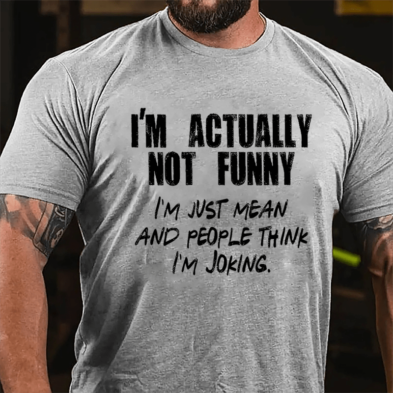 I'm Actually Not Funny I'm Just Mean And People Think I'm Joking Cotton T-shirt