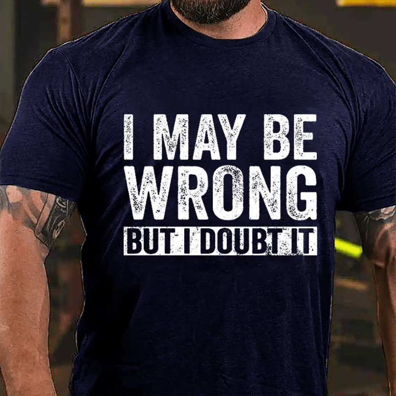 I May Be Wrong But I Doubt It Funny Cotton T-shirt