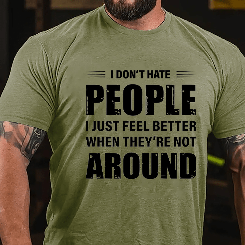 I Don't Hate People I Just Feel Better When They're Not Around Cotton T-shirt