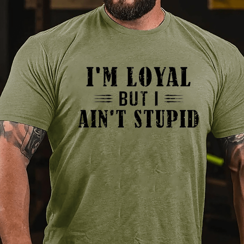 I'm Loyal But I Ain't Stupid Cotton T-shirt