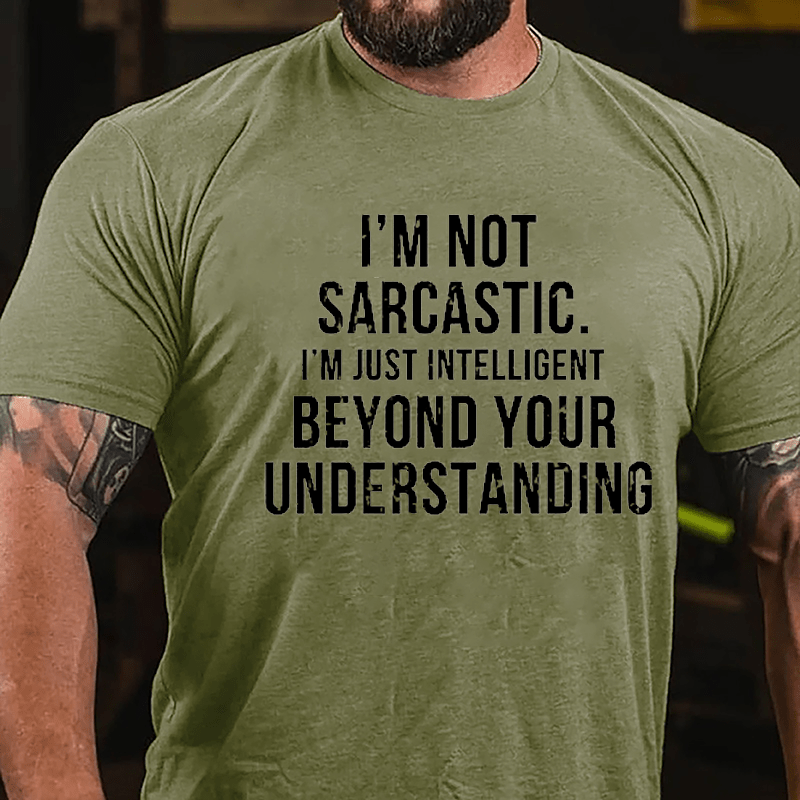 I'm Not Sarcastic I'm Just Intelligent Beyond Your Understanding Funny Sarcasm Cotton T-shirt