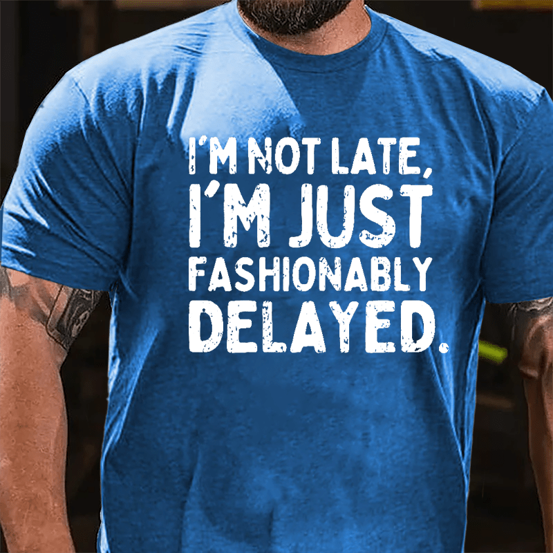 I'm Not Late I'm Just Fashionably Delayed Cotton T-shirt