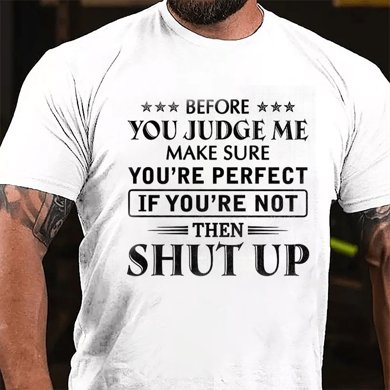 Men's Before You Judge Me Make Sure You're Perfect If You're Not Then Shut Up Cotton T-shirt