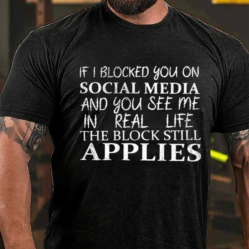 If I Blocked You On Social Media And You See Me In Real Life The Block Still Applies Cotton T-shirt