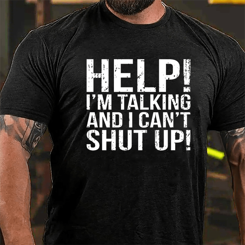 Help I'm Talking And I Can't Shut Up Cotton T-shirt