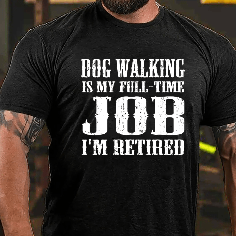 Dog Walking Is My Full-time Job I'm Retired Cotton T-shirt
