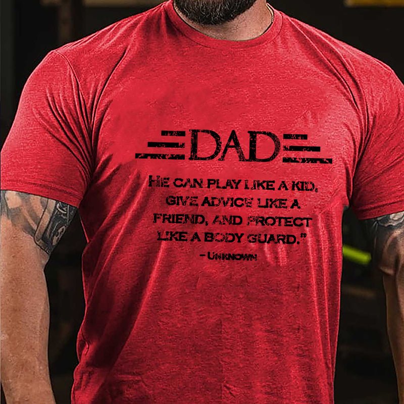 Dad He Can Play Like A Kid Give Advice Like A Friend And Protect Like A Body Guard Cotton T-shirt
