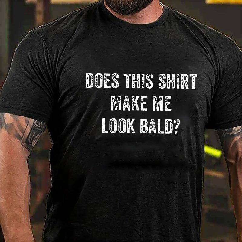 Does This Shirt Make Me Look Bald Cotton T-shirt (Free Customization)