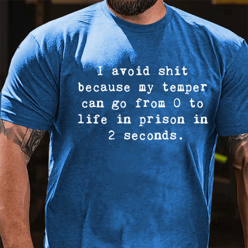 I Avoid Shit Because My Temper Can Go From 0 To Life In Prison In 2 Seconds Funny Cotton T-shirt