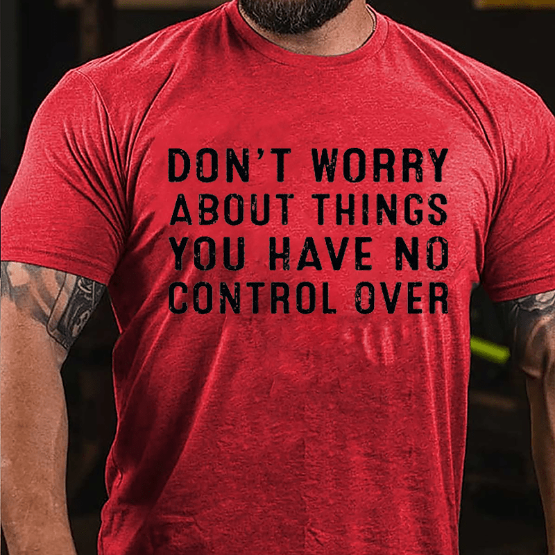 Don't Worry About Things You Have No Control Over Cotton T-shirt