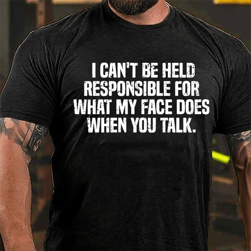 I Can't Be Held Responsible For What My Face Does When You Talk Cotton T-shirt